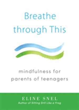 Breathe through This - Mindfulness for Parents of Teenagers
