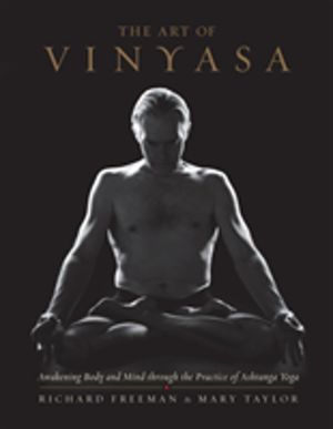 Art of Vinyasa - Awakening Body and Mind through the Practice of Ashtanga Y