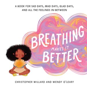 Breathing Makes It Better - A Book for Sad Days, Mad Days, Glad Days, and A