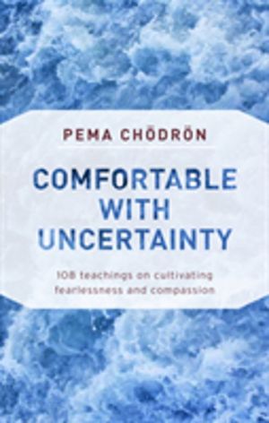Comfortable with Uncertainty - 108 Teachings on Cultivating Fearlessness an