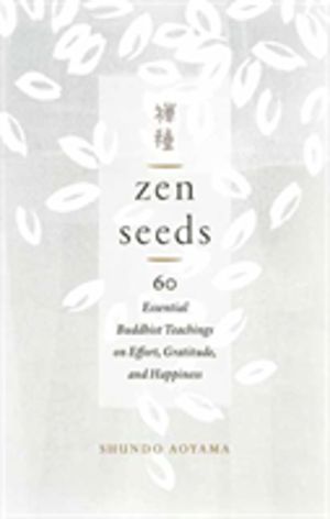 Zen Seeds - 60 Essential Buddhist Teachings on Effort, Gratitude, and Happi