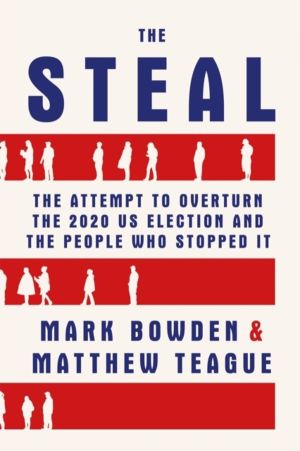 Steal - The Attempt to Overturn the 2020 US Election and the People Who Sto
