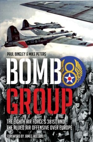 Bomb Group - The Eighth Air Force's 381st and the Allied Air Offensive over