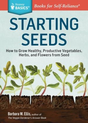 Starting Seeds - How to Grow Healthy, Productive Vegetables, Herbs, and Flo