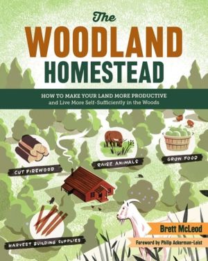 Woodland Homestead - How to Make Your Land More Productive and Live More Se