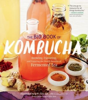Big Book of Kombucha - Brewing, Flavoring, and Enjoying the Health Benefits