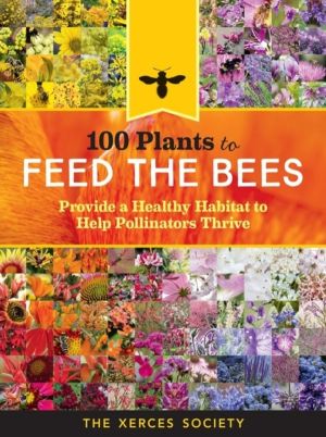 100 Plants to Feed the Bees - Provide a Healthy Habitat to Help Pollinators