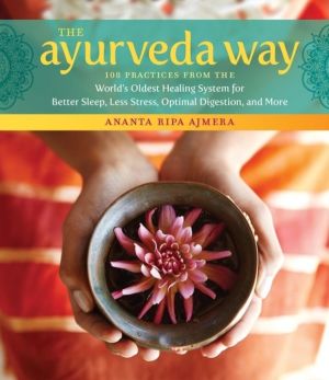 Ayurveda Way - 108 Practices from the WorldÔÇÖs Oldest Healing System for B