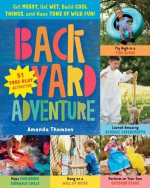 Backyard Adventure - Get Messy, Get Wet, Build Cool Things, and Have Tons o
