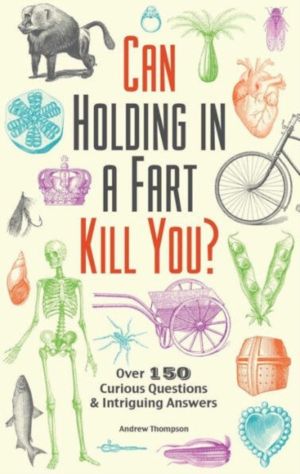 Can Holding in a Fart Kill You? - Over 150 Curious Questions and Intriguing