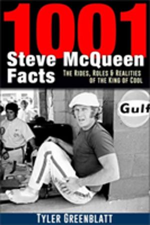 1001 Steve McQueen Facts - The Rides, Roles and Realities of the King of Co
