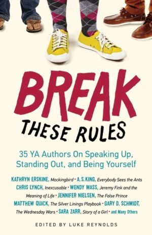 Break These Rules - 35 YA Authors on Speaking Up, Standing Out, and Being Y