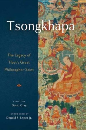 Tsongkhapa - The Legacy of Tibet's Great Philosopher-Saint