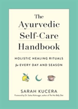 Ayurvedic Self-Care Handbook - Holistic Healing Rituals for Every Day and S