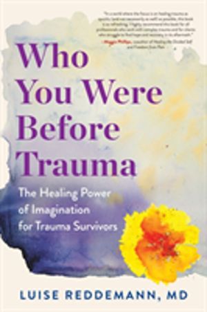 Who You Were Before Trauma - The Healing Power of Imagination for Trauma Su
