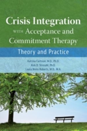 Crisis Integration With Acceptance and Commitment Therapy - Theory and Prac
