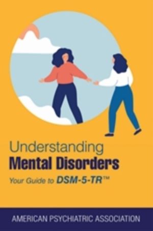Understanding Mental Disorders - Your Guide to DSM-5-TR«