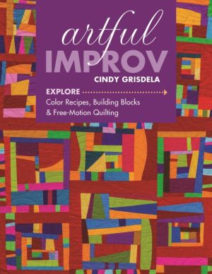 Artful improv - explore color recipes, building blocks & free-motion quilti