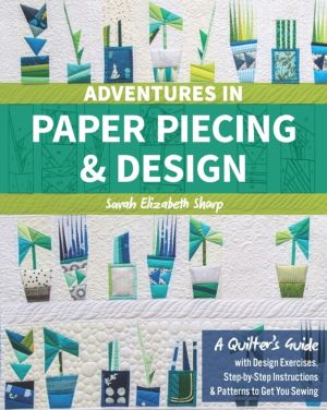 Adventures in Paper Piecing & Design - A Quilter's Guide with Design Exerci