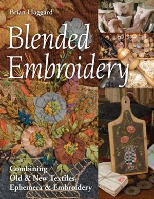 Blended Embroidery - Combining Old & New Textiles, Ephemera & Embroidery