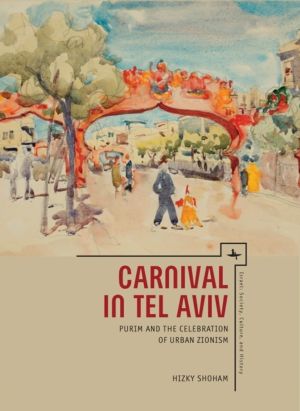Carnival in Tel Aviv - Purim and the Celebration of Urban Zionism