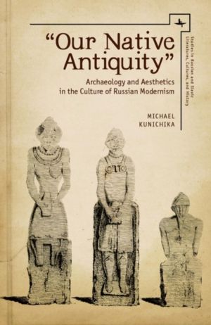 "Our Native Antiquity" - Archaeology and Aesthetics in the Culture of Russi