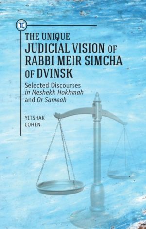 Unique Judicial Vision of Rabbi Meir Simcha of Dvinsk - Selected Discourses