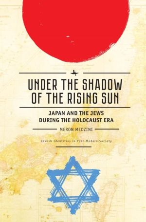 Under the Shadow of the Rising Sun - Japan and the Jews during the Holocaus