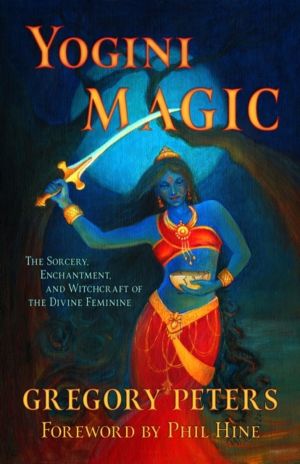 Yogini Magic - The Sorcery, Enchantment and Witchcraft of the Divine Femini