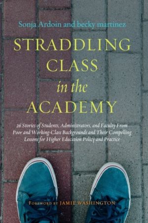 Straddling Class in the Academy - 26 Stories of Students, Administrators, a