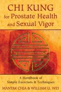Chi Kung For Prostate Health And Sexual Vigor : A Handbook of Simple Exercises and Techniques