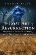 Lost art of resurrection - initiation, secret chambers, and the quest for t