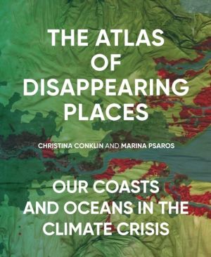 Atlas of Disappearing Places - Our Coasts and Oceans in the Climate Crisis
