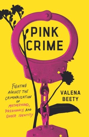 Pink Crime - Fighting Against the Criminalization of Motherhood, Pregnancy,