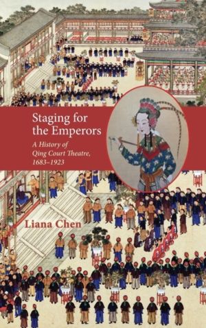 Staging for the Emperors - A History of Qing Court Theatre, 1683-1923