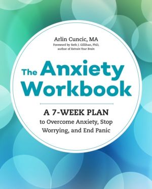Anxiety Workbook - A 7-Week Plan to Overcome Anxiety, Stop Worrying, and En