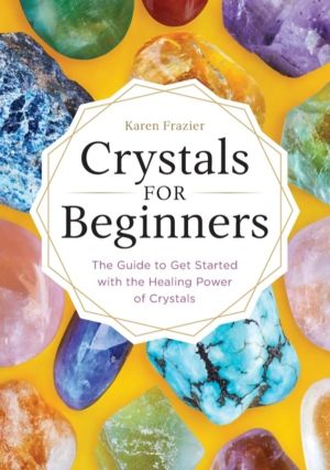 Crystals for Beginners - The Guide to Get Started with the Healing Power of