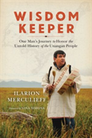 Wisdom Keeper - One Man's Journey to Honor the Untold History of the Unanga
