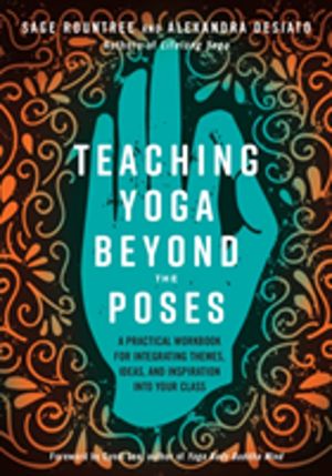 Teaching Yoga Beyond the Poses - A Practical Workbook for Integrating Theme