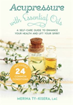 Acupressure with Essential Oils - A Self-Care Guide to Enhance Your Health