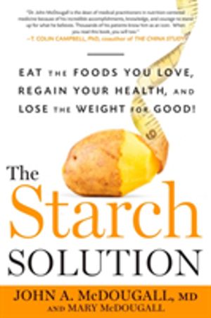 Starch Solution - Eat the Foods You Love, Regain Your Health, and Lose the