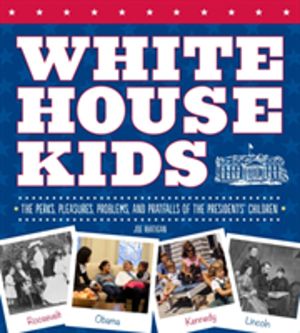 White House Kids - The Perks, Pleasures, Problems, and Pratfalls of the Pre