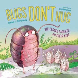 Bugs Don't Hug - Six-Legged Parents and Their Kids