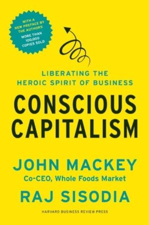Conscious Capitalism, With a New Preface by the Authors - Liberating the He