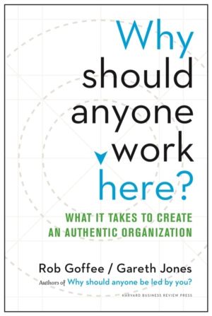 Why Should Anyone Work Here? - What It Takes to Create an Authentic Organiz
