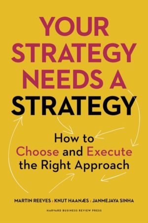Your Strategy Needs a Strategy - How to Choose and Execute the Right Approa