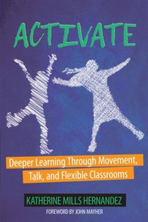 Activate - Deeper Learning through Movement, Talk, and Flexible Classrooms