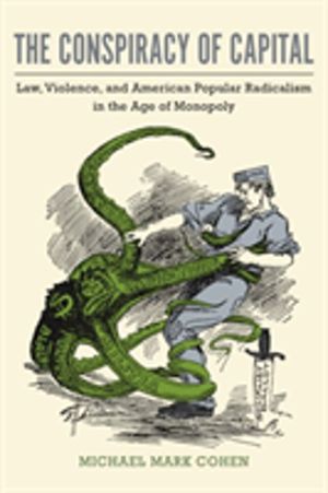 Conspiracy of Capital - Law, Violence, and American Popular Radicalism in t