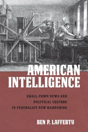 American Intelligence - Small-Town News and Political Culture in Federalist