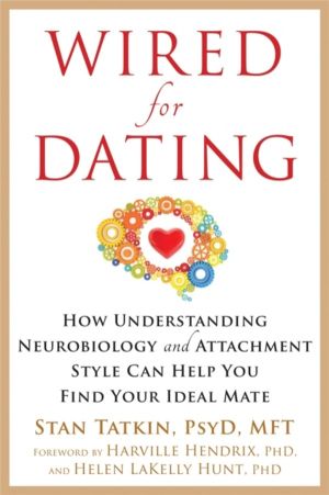 Wired for Dating - How Understanding Neurobiology and Attachment Style Can